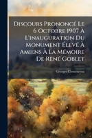 Discours Prononce Le 6 Octobre 1907 A L'Inauguration Du Monument Eleve A Amiens A La Memoire De Rene Goblet (1907) 1148356126 Book Cover