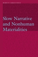 Slow Narrative and Nonhuman Materialities 1496229096 Book Cover