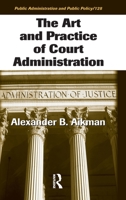 The Art and Practice of Court Administration (Public Administration and Public Policy) 0849372216 Book Cover