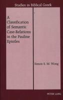 A Classification of Semantic Case-Relations in the Pauline Epistles 0820436801 Book Cover