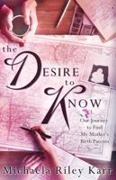 The Desire to Know: Our Journey to Find My Mother's Birth Parents 0998606529 Book Cover