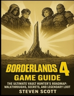 BORDERLAND 4 GAME GUIDE: The Ultimate Vault Hunter’s Roadmap: Walkthroughs, Secrets, and Legendary Loot B0FRCH55YX Book Cover