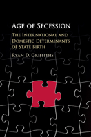 Age of Secession: The International and Domestic Determinants of State Birth 131661400X Book Cover