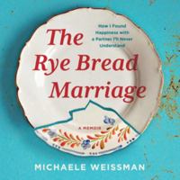 The Rye Bread Marriage: How I Found Happiness With a Partner I'll Never Understand - Library Edition 1668636689 Book Cover
