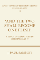 'And The Two Shall Become One Flesh': A Study of Traditions in Ephesians 5: 21-33 (Society for New Testament Studies Monograph Series) 1579109128 Book Cover