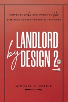Landlord by Design 2: Moves to Make and Paths to Take for Real Estate Investing Success 0995303703 Book Cover