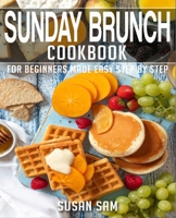 SUNDAY BRUNCH COOKBOOK: BOOK 1, FOR BEGINNERS MADE EASY STEP BY STEP B0BFVCNJ4V Book Cover