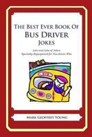 The Best Ever Book of Bus Driver Jokes: Lots and Lots of Jokes Specially Repurposed for You-Know-Who 1477516158 Book Cover