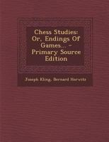 Chess Studies: Or, Endings of Games... - Primary Source Edition 1295469308 Book Cover