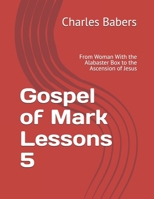 Gospel of Mark Lessons 5: From Woman With the Alabaster Box to the Ascension of Jesus B0FV919GGT Book Cover