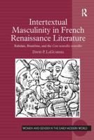 Intertextual Masculinity in French Renaissance Literature: Rabelais, Brant�me, and the Cent Nouvelles Nouvelles 1138245496 Book Cover