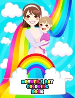 Mother's Day Coloring Book: An Mother's Day Kids Coloring Book with Beautiful Flowers, Mother's Day Adorable Desgin, Fun Characters, and Relaxing Women Day B0948LL3JV Book Cover