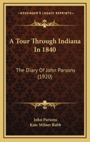 A Tour Through Indiana in 1840: The Diary of John Parsons (1920) 054877403X Book Cover