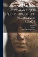 Romanesque Sculpture of the Pilgrimage Roads; Volume 1 1015895980 Book Cover