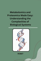 Metabolomics and Proteomics Made Easy: Understanding the Complexities of Biological Systems B0CPKMT1FT Book Cover