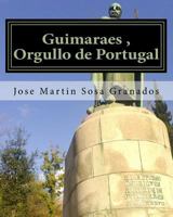 Guimaraes, Orgullo de Portugal: Ciudad de Guimaraes Historia y Cultura 1530700949 Book Cover