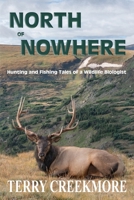 North of Nowhere (B & W): Hunting and Fishing Tales of a Wildlife Biologist 1970560479 Book Cover