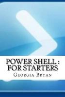 Power Shell: For Starters 1540603393 Book Cover
