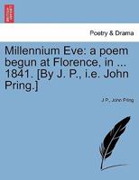Millennium Eve, a Poem Begun at Florence, in September 1841 1241535043 Book Cover