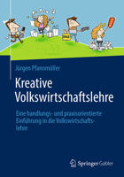 Kreative Volkswirtschaftslehre: Eine Handlungs- Und Praxisorientierte Einf�hrung in Die Volkswirtschaftslehre 3658079576 Book Cover