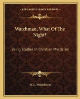 Watchman, What Of The Night?: Being Studies In Christian Mysticism 1425306225 Book Cover