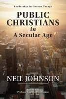 Public Christians in A Secular Age: Leadership for Season Change 0645264601 Book Cover