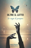 Oltre il Lutto. Un viaggio di guarigione (Il Percorso del Lutto-dal dolore del lutto alla fase di accettazione) (Italian Edition) B0CTM3PLR4 Book Cover