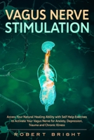 Vagus Nerve Stimulation: Access Your Natural Healing Ability with Self Help Exercises to Activate Your Vagus Nerve for Anxiety, Depression, Trauma and Chronic Illness 1707768455 Book Cover