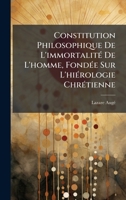 Constitution Philosophique De L'immortalitÃ(c) De L'homme, FondÃ(c)e Sur L'hiÃ(c)rologie ChrÃ(c)tienne (French Edition) 1024692051 Book Cover
