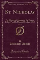 St. Nicholas, Vol. 42: An Illustrated Magazine for Young Folks; Part II., May to October, 1915 101089725X Book Cover