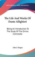 The Life And Works Of Dante Allighieri: Being An Introduction To The Study Of The Divina Commedia 1163243078 Book Cover