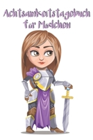 Achtsamkeitstagebuch f�r M�dchen: 5 Minuten Tagebuch f�r Kinder - Achtsamkeitstraining - Achtsamkeits�bungen - Geschenk f�r Kinder 169808756X Book Cover