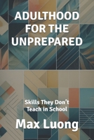 Adulthood for the Unprepared: Skills They Don’t Teach in School B0DNFWTRDV Book Cover
