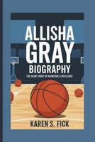 ALLISHA GRAY BIOGRAPHY: The Silent Force of Basketball Excellence B0DXLG186F Book Cover