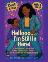 Hellooo...I'm Still In Here! A Shadow Work Journal to Unpack Generational Trauma and the Inner Child You Keep Ghosting B0GRP4NR2K Book Cover