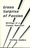Green Surprise of Passion: Writings of a Trauma Therapist 0966648102 Book Cover