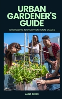 Urban gardener's guide to growing in unconventional spaces B0C9SNG4CH Book Cover
