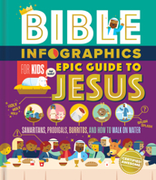 Bible Infographics for Kids Epic Guide to Jesus: Samaritans, Prodigals, Burritos, and How to Walk on Water 0736984216 Book Cover