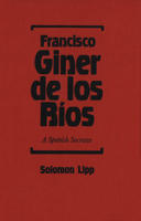 Francisco Giner De Los Rios: A Spanish Socrates 0889201595 Book Cover