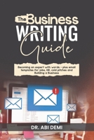 The Business Writing Guide: Becoming an Expert with Words – Plus Emails Templates for Jobs, HR, Cold Pitches, and Building a Business B0CT3HZP3Q Book Cover