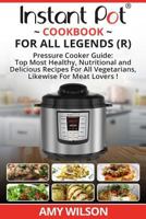 Instant Pot Cookbook For All Legends: Pressure Cooker Guide: 2 books in 1, Top Most Healthy, Nutritional and Delicious Recipes For Vegetarians, Likewise ... lunch, dessert, dinner, snacks, SERIES 4) 1545014671 Book Cover