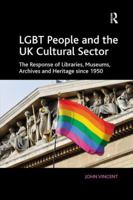 LGBT People and the UK Cultural Sector: The Response of Libraries, Museums, Archives and Heritage since 1950 1138573140 Book Cover