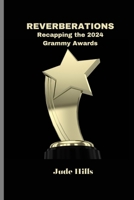 REVERBERATIONS: Recapping the 2024 Grammy Awards.: The good, the bad, the Ugly and Most Surprising Moments of the 2024 Grammy award night plus Complete List Of Winners And Nominees B0CV5FT89Y Book Cover
