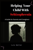 Helping your Child with Schizophrenia: A Guide for Parents and Caregivers B0C5PLFHMF Book Cover