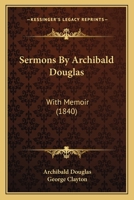 Sermons By Archibald Douglas: With Memoir 0469388536 Book Cover