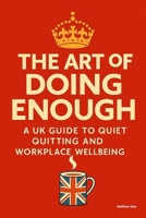 The Art of Doing Enough: A UK Guide to Quiet Quitting and Workplace Wellbeing B0FPBHQPB1 Book Cover