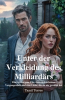 Unter der Verkleidung des Milliardärs: Eine verborgene Ehe, eine rücksichtslose Vergangenheit und eine Liebe, die sie nie gewählt hat (German Edition) B0F6KNFS9Z Book Cover