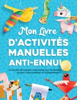 Mon livre d'activités manuelles anti ennui: 25 jouets en papier à découper qui tournent, volent, s'équilibrent et surprennent ! Pour les 4-8 ans (French Edition) 989359443X Book Cover