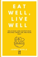 Eat Well, Live Well: Delicious and Nutritious Recipes from the Pritikin Diet B0BS8Y787Y Book Cover