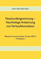 Neukundengewinnung – nachhaltige Anbahnung von Verkaufskontakten: Business Communication Center (BCC) – Praxisbuch 3837038858 Book Cover